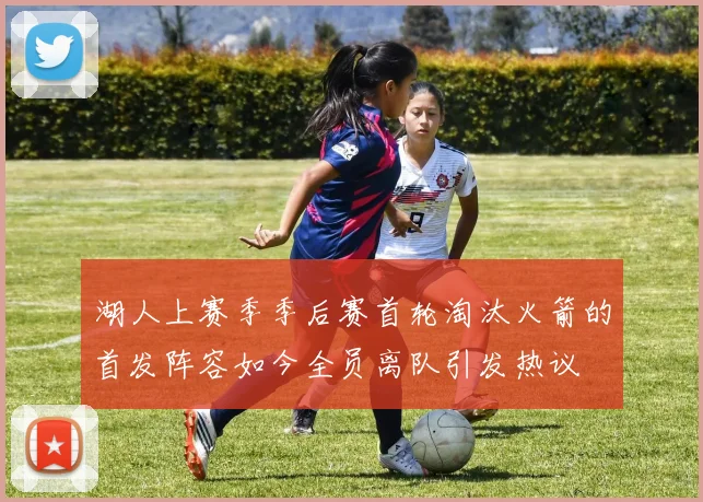 湖人上赛季季后赛首轮淘汰火箭的首发阵容如今全员离队引发热议